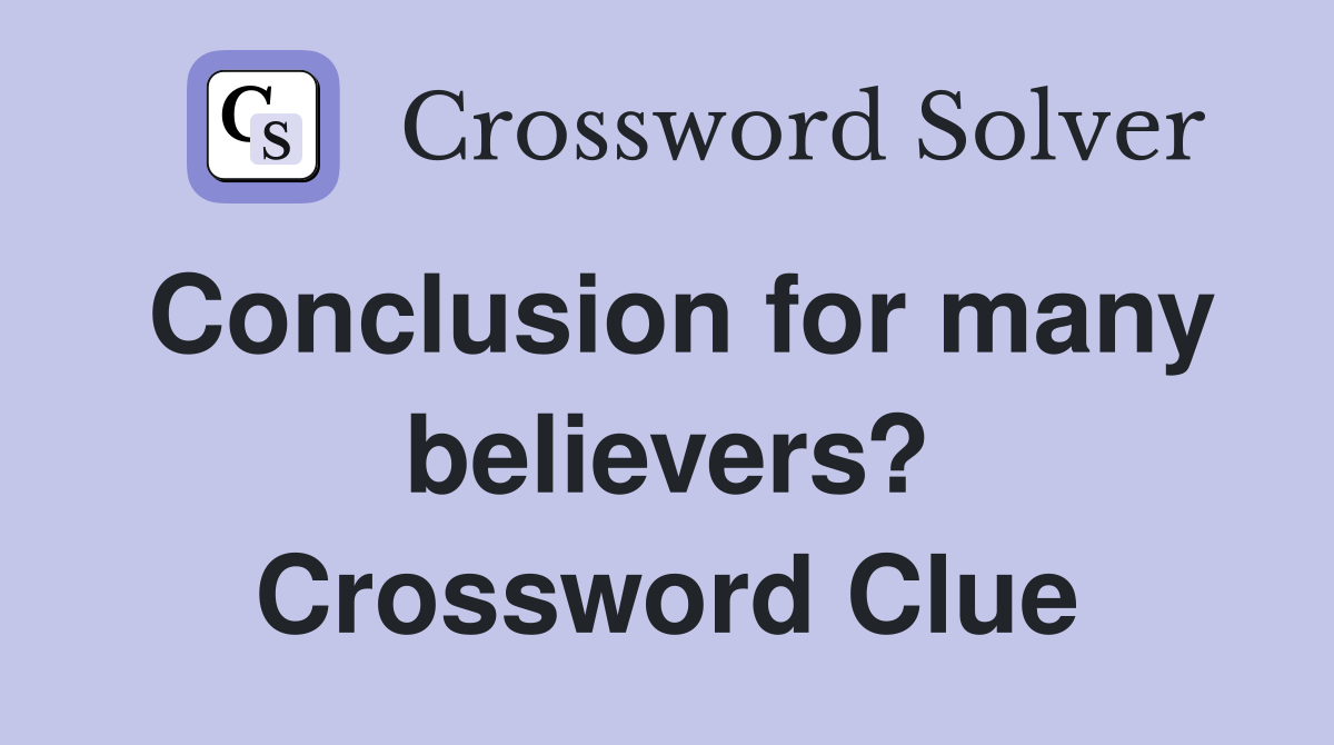 Conclusion for many believers? Crossword Clue