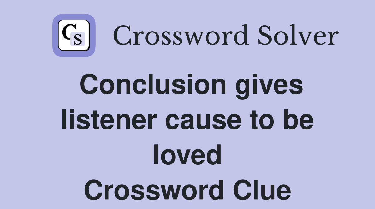 Conclusion gives listener cause to be loved Crossword Clue