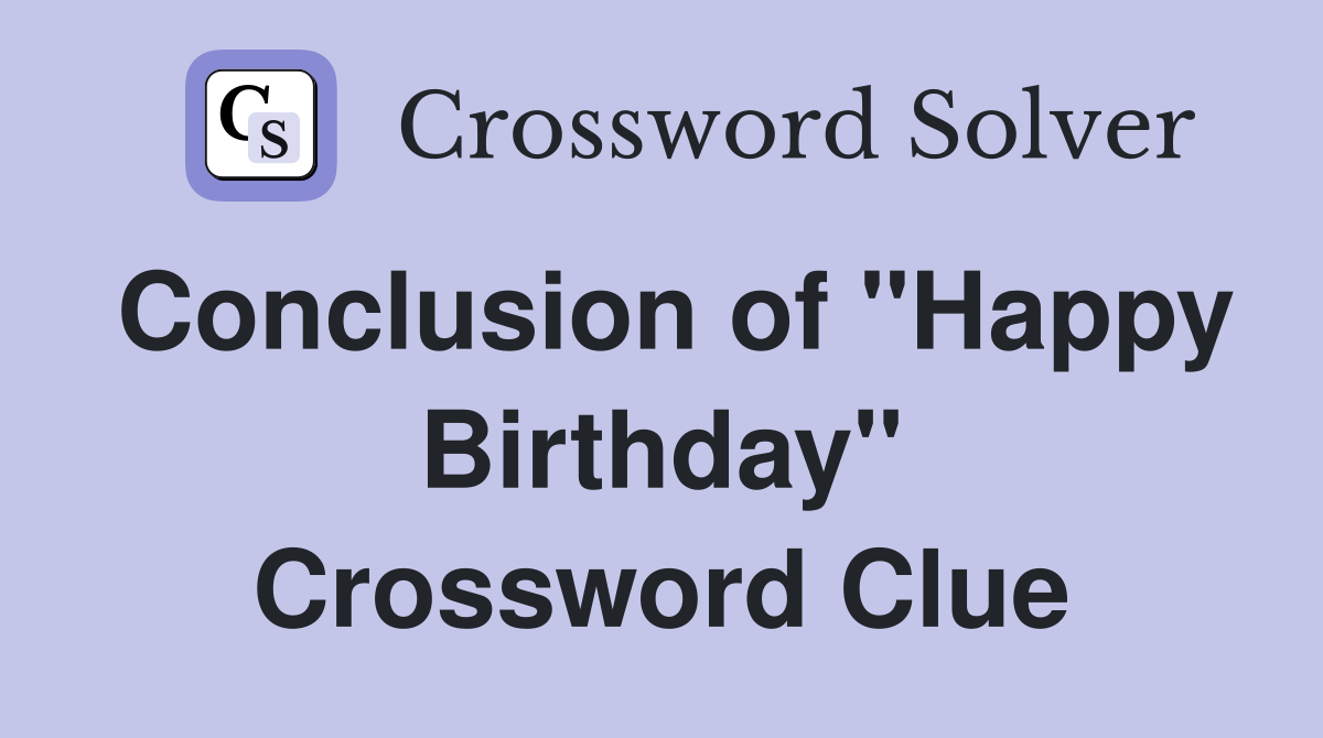 Conclusion of "Happy Birthday" Crossword Clue