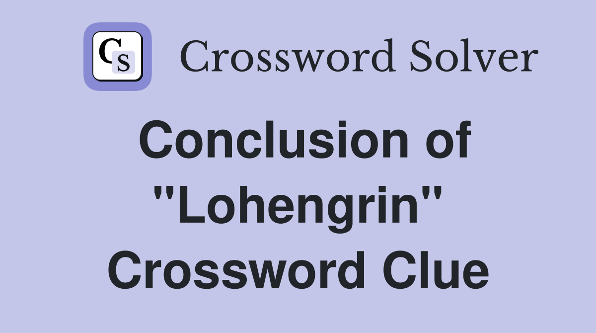 Conclusion of "Lohengrin" Crossword Clue