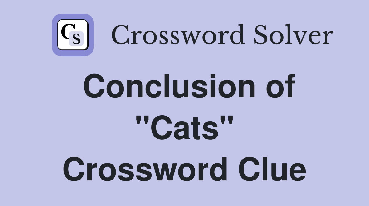 Conclusion of ''Cats'' Crossword Clue