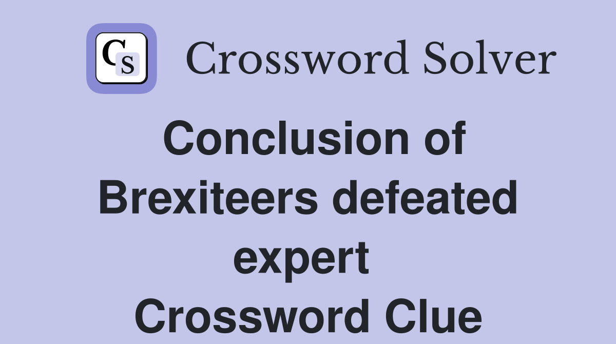 Conclusion of Brexiteers defeated expert  Crossword Clue
