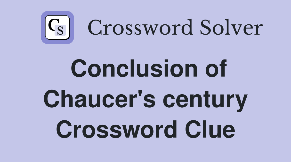 Conclusion of Chaucer's century Crossword Clue