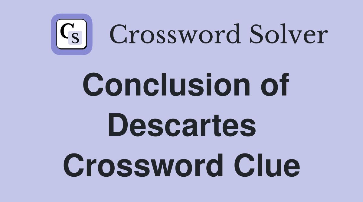 Conclusion of Descartes Crossword Clue