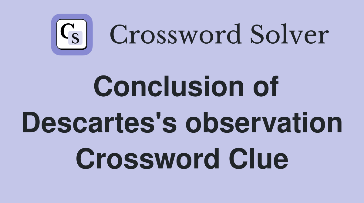 Conclusion of Descartes's observation Crossword Clue