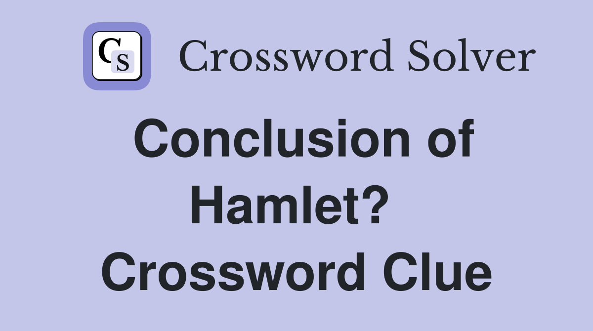 Conclusion of Hamlet?  Crossword Clue