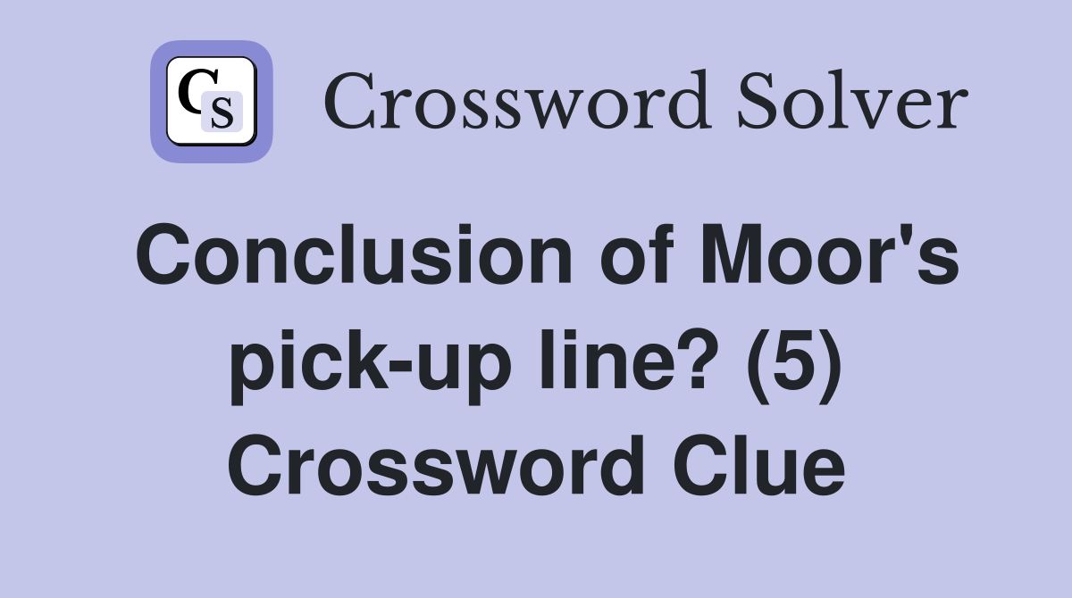 Conclusion of Moor's pick-up line? (5) Crossword Clue