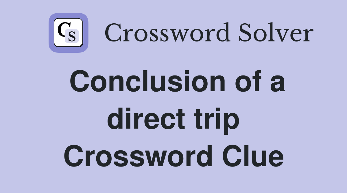 Conclusion of a direct trip Crossword Clue
