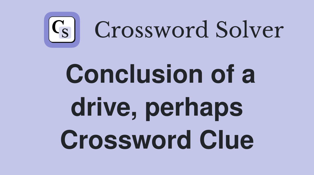 Conclusion of a drive, perhaps Crossword Clue