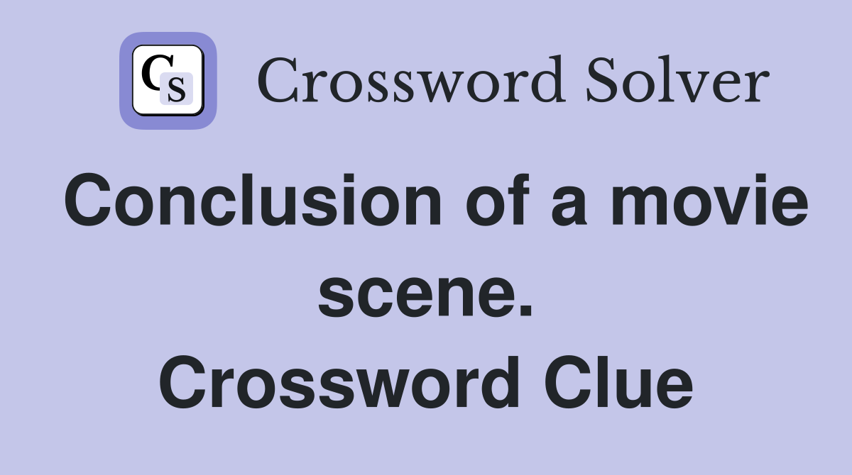 Conclusion of a movie scene. Crossword Clue