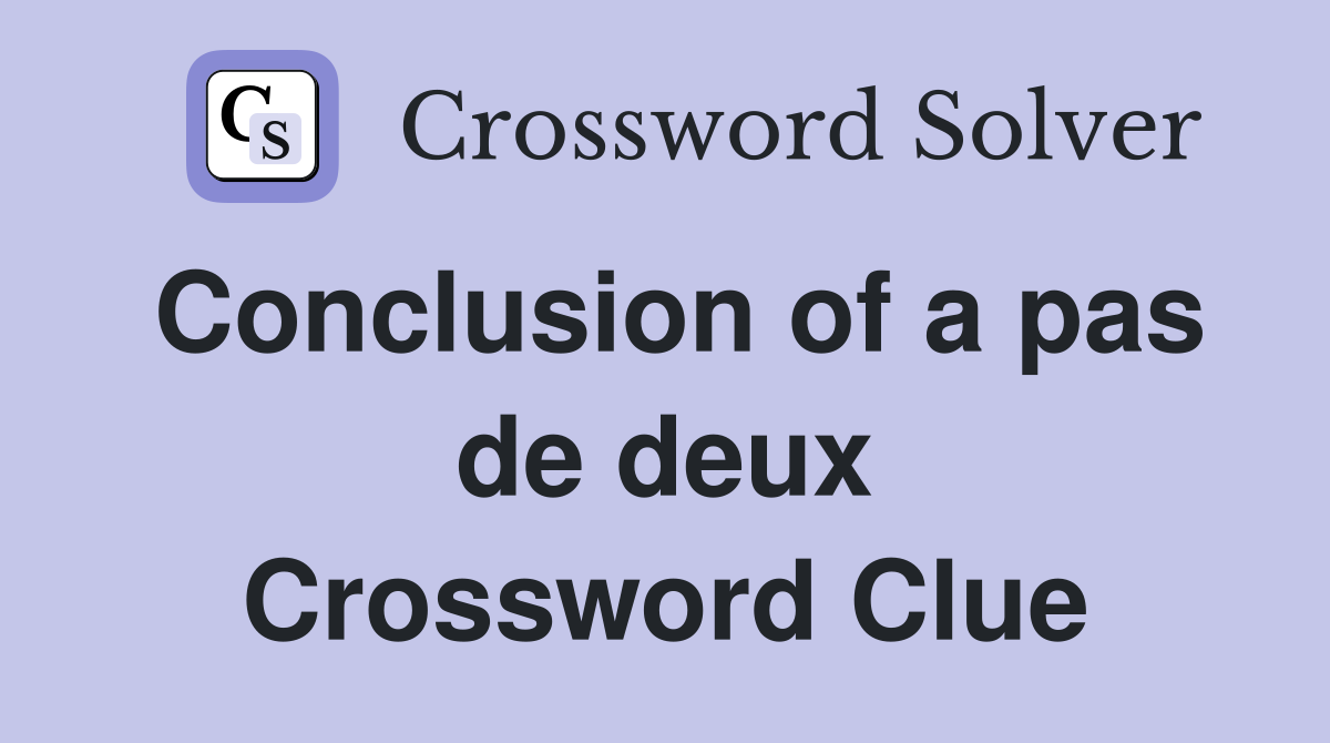 Conclusion of a pas de deux Crossword Clue