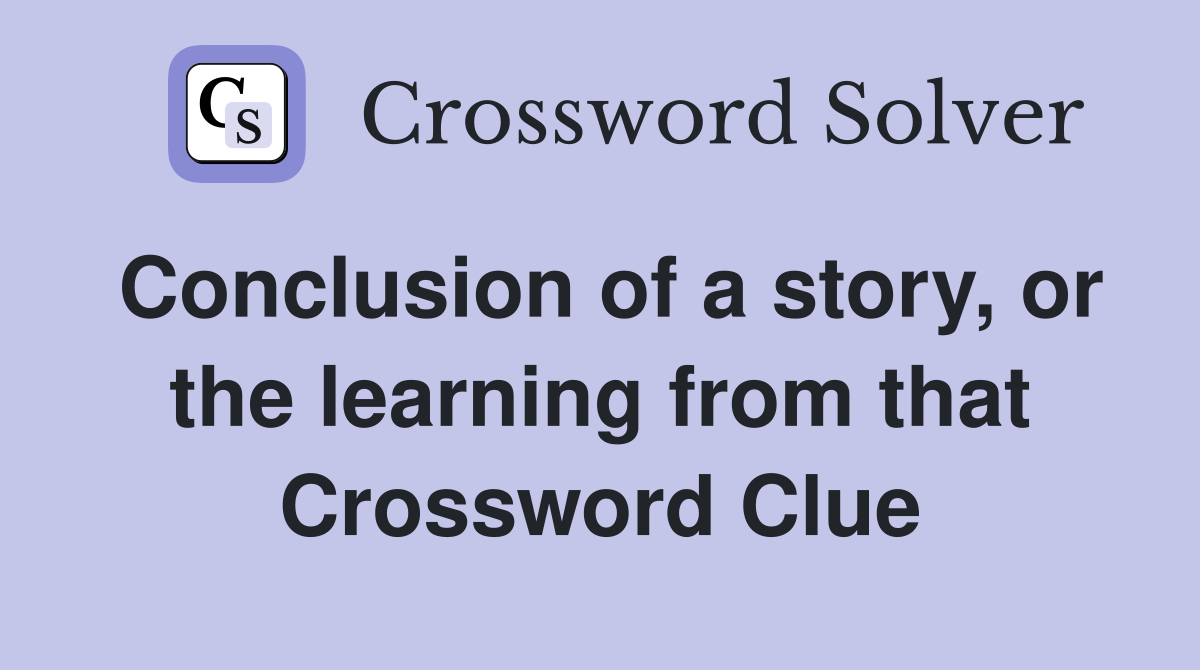 Conclusion of a story, or the learning from that Crossword Clue