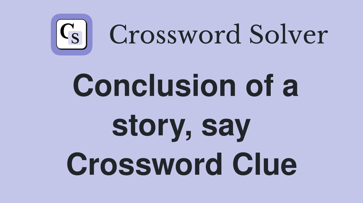 Conclusion of a story, say Crossword Clue