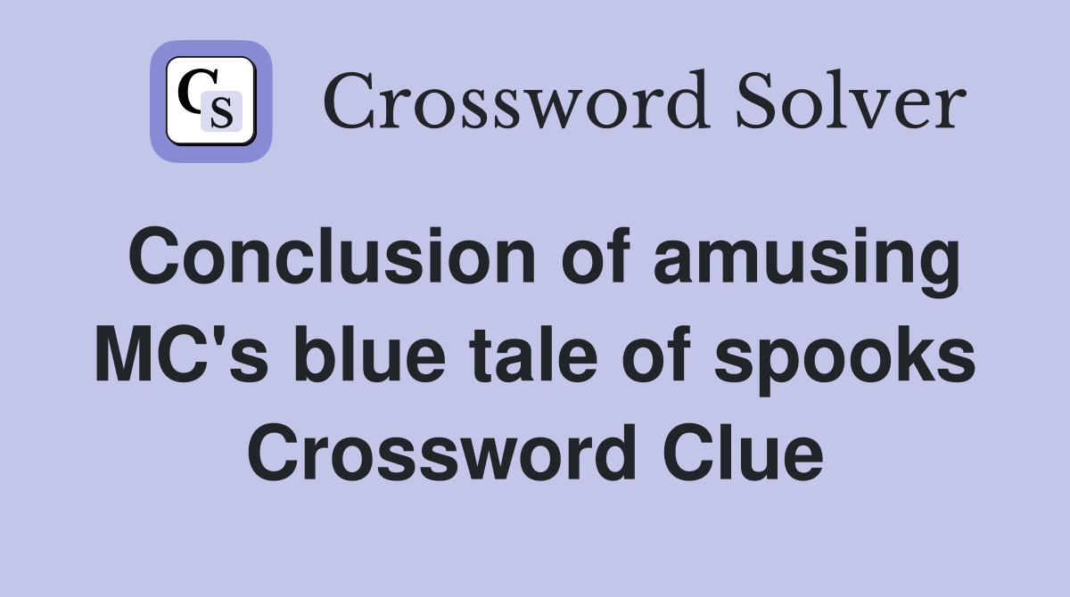Conclusion of amusing MC's blue tale of spooks Crossword Clue