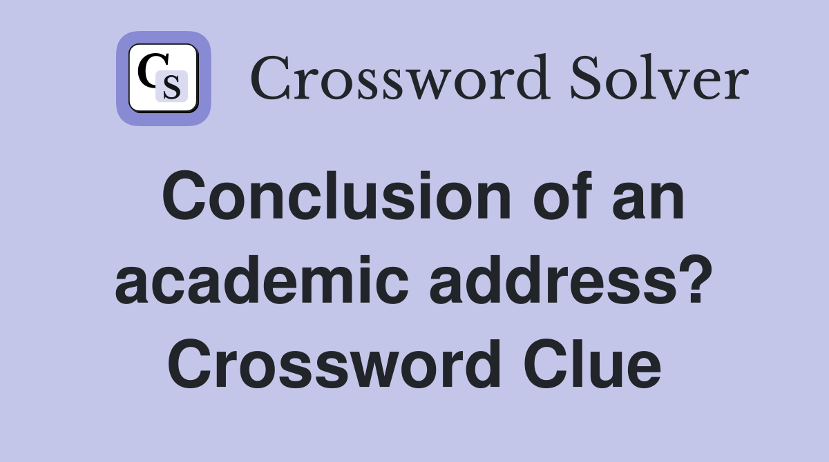 Conclusion of an academic address? Crossword Clue