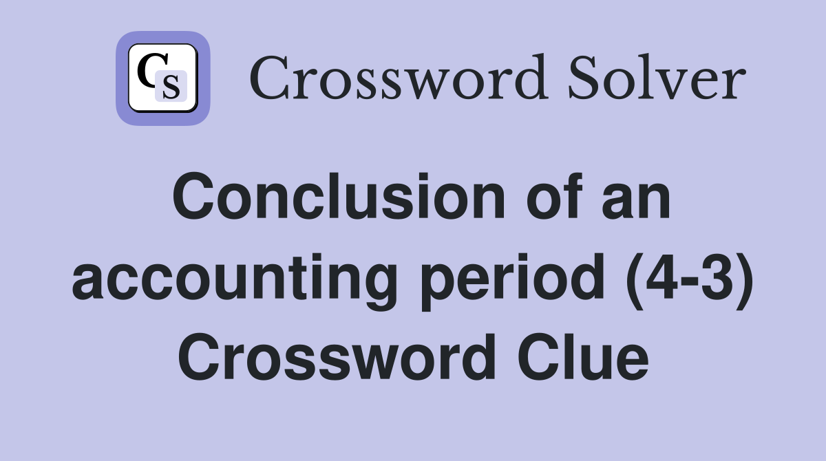Conclusion of an accounting period (4-3) Crossword Clue