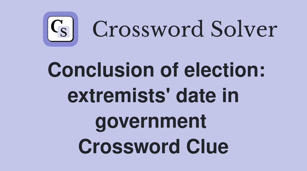 Conclusion of election: extrem­ists' date in government  Crossword Clue