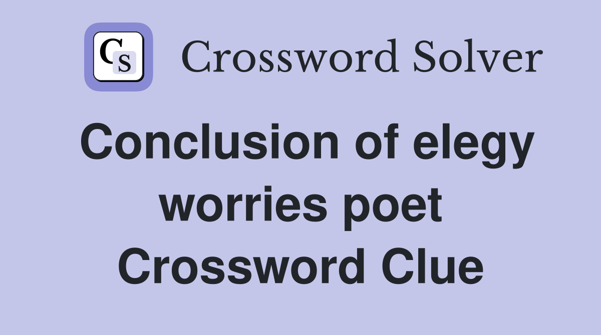 Conclusion of elegy worries poet Crossword Clue