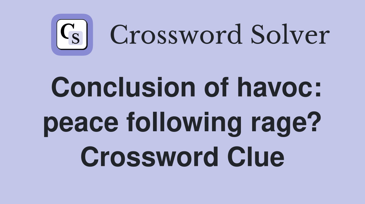 Conclusion of havoc: peace following rage? Crossword Clue