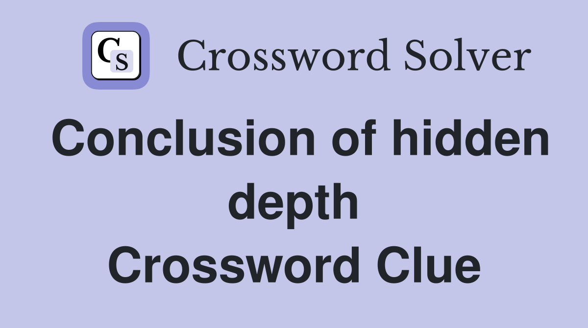 Conclusion of hidden depth Crossword Clue