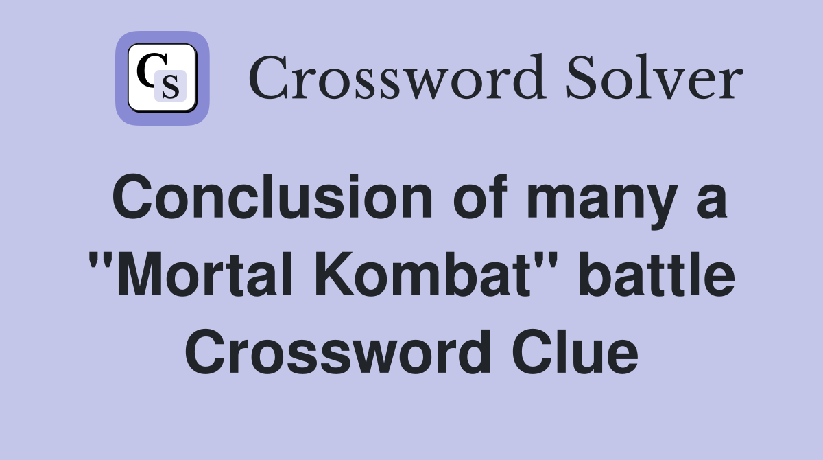 Conclusion of many a "Mortal Kombat" battle Crossword Clue