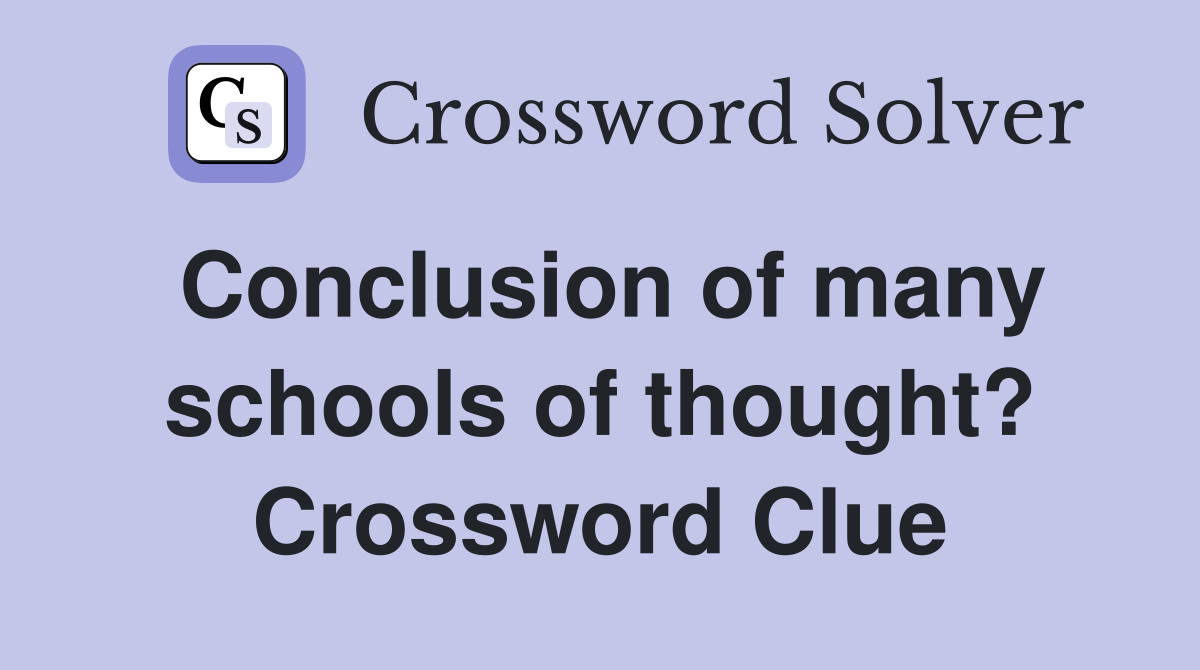 Conclusion of many schools of thought? Crossword Clue