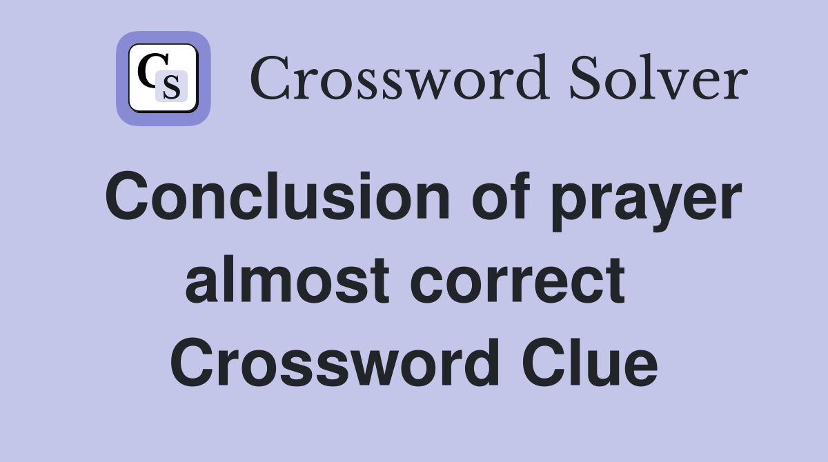 Conclusion of prayer almost correct  Crossword Clue