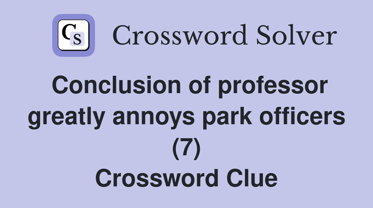 Conclusion of professor greatly annoys park officers (7) Crossword Clue