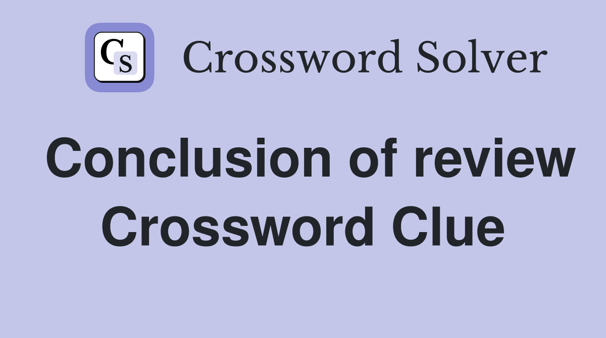 Conclusion of review Crossword Clue