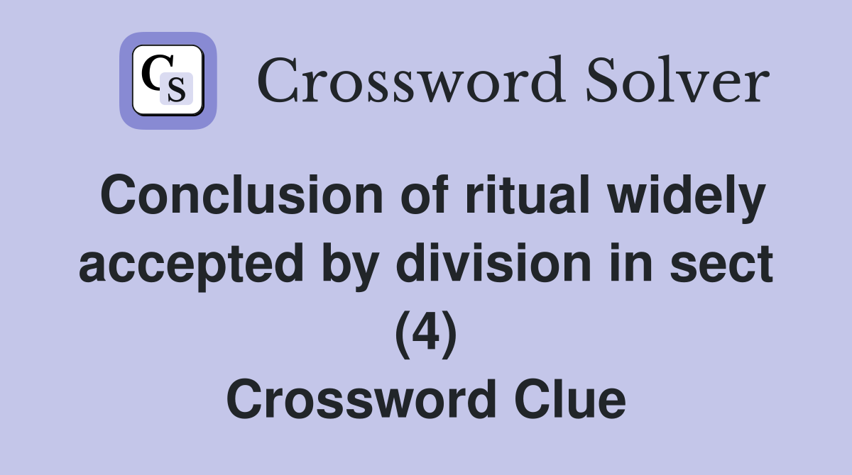 Conclusion of ritual widely accepted by division in sect (4) Crossword Clue