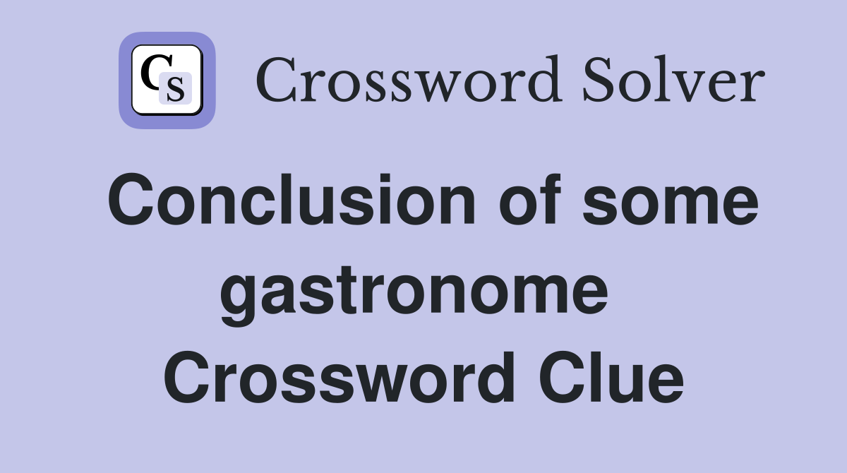Conclusion of some gastronome  Crossword Clue