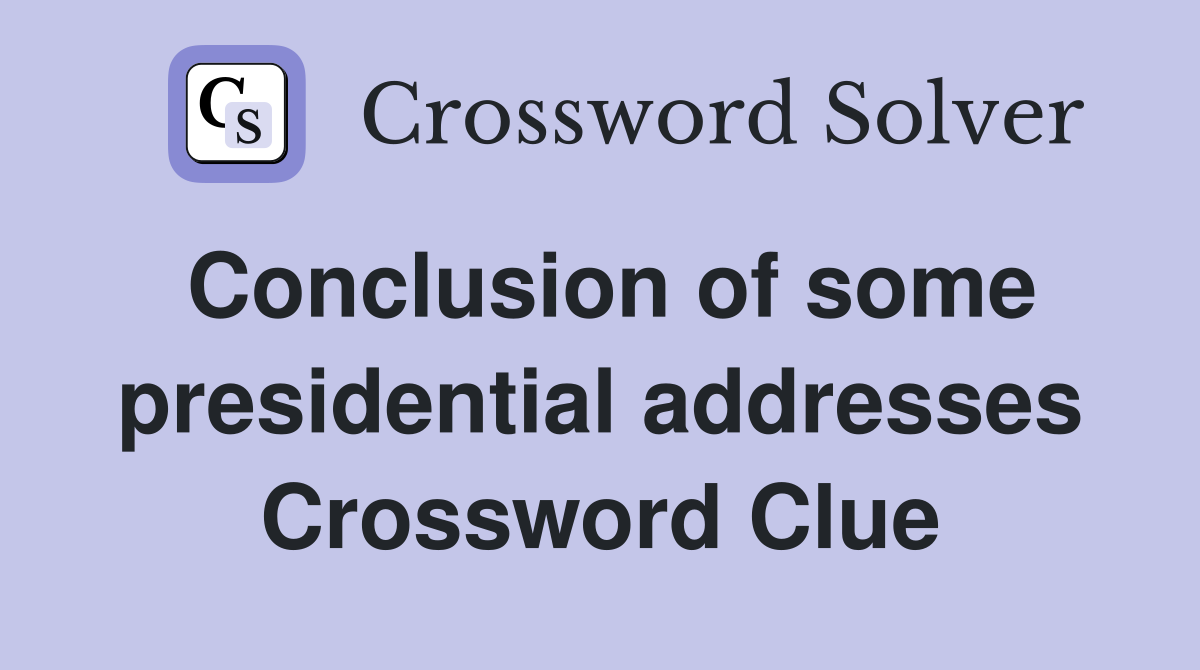 Conclusion of some presidential addresses Crossword Clue