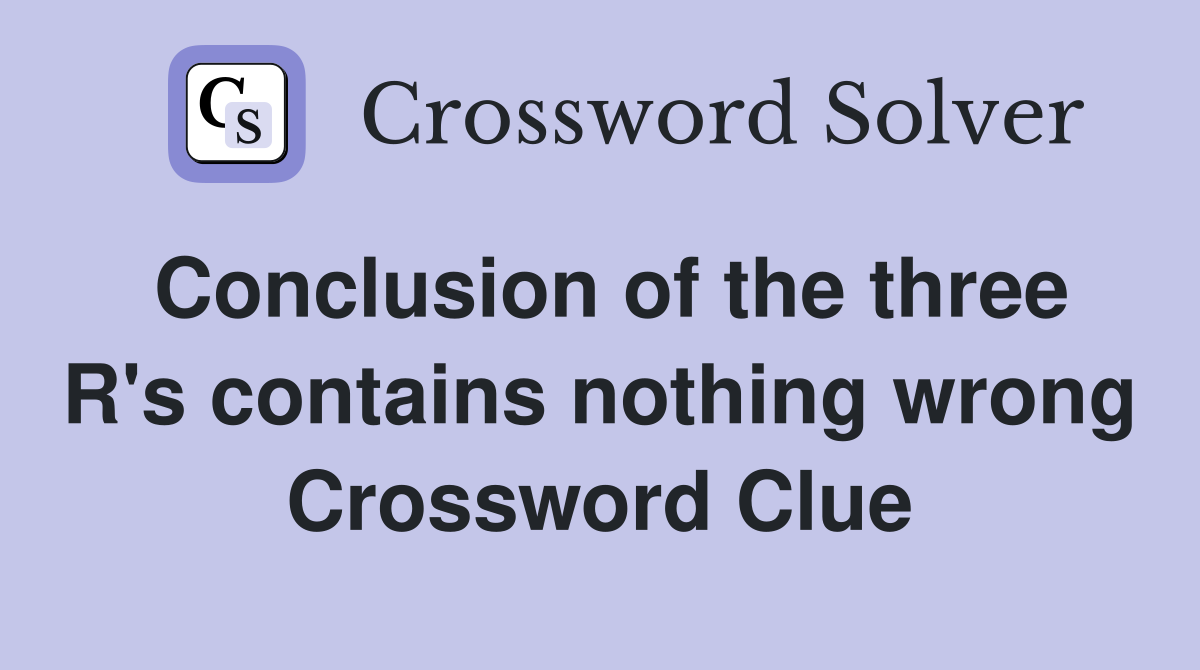Conclusion of the three R's contains nothing wrong Crossword Clue