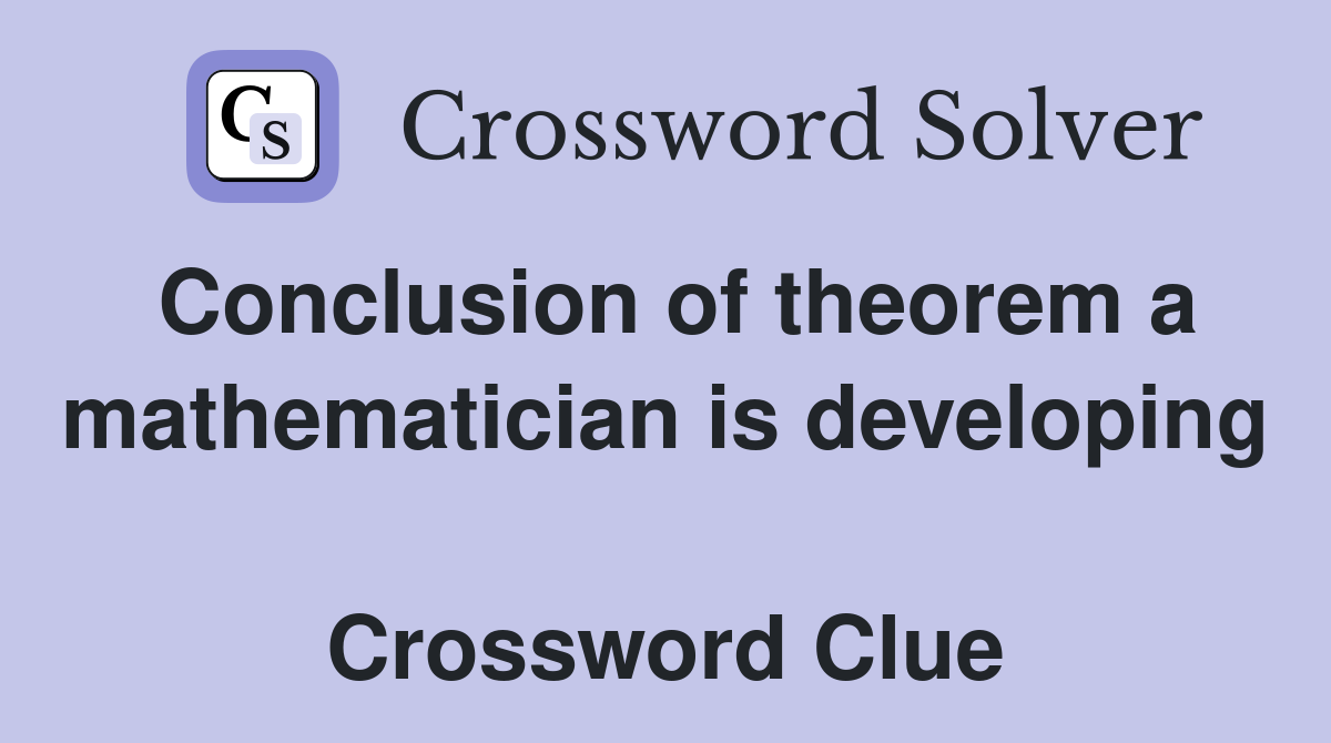 Conclusion of theorem a mathematician is developing  Crossword Clue