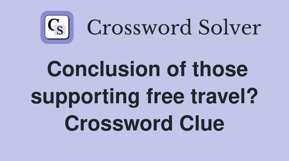 Conclusion of those supporting free travel? Crossword Clue