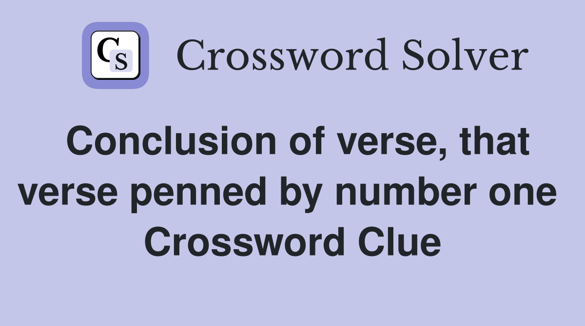 Conclusion of verse, that verse penned by number one  Crossword Clue