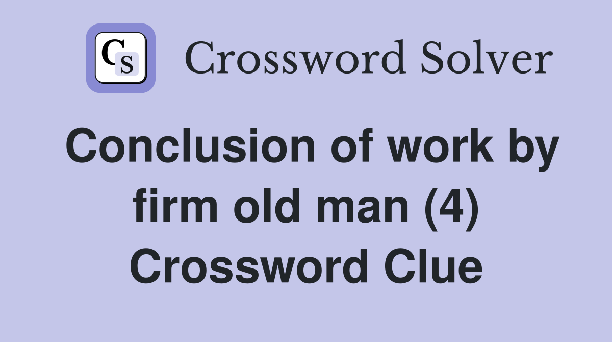 Conclusion of work by firm old man (4) Crossword Clue