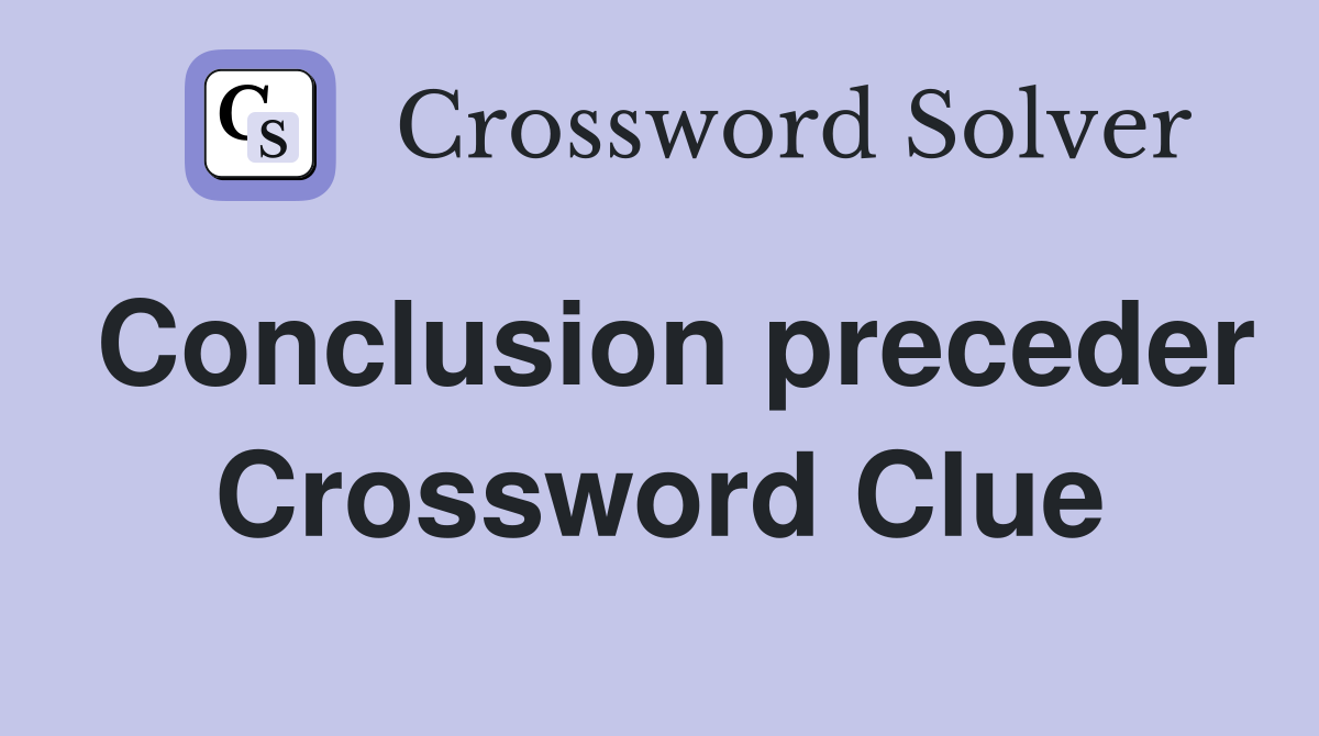 Conclusion preceder Crossword Clue