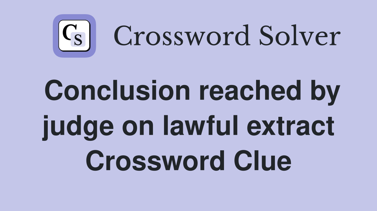 Conclusion reached by judge on lawful extract Crossword Clue