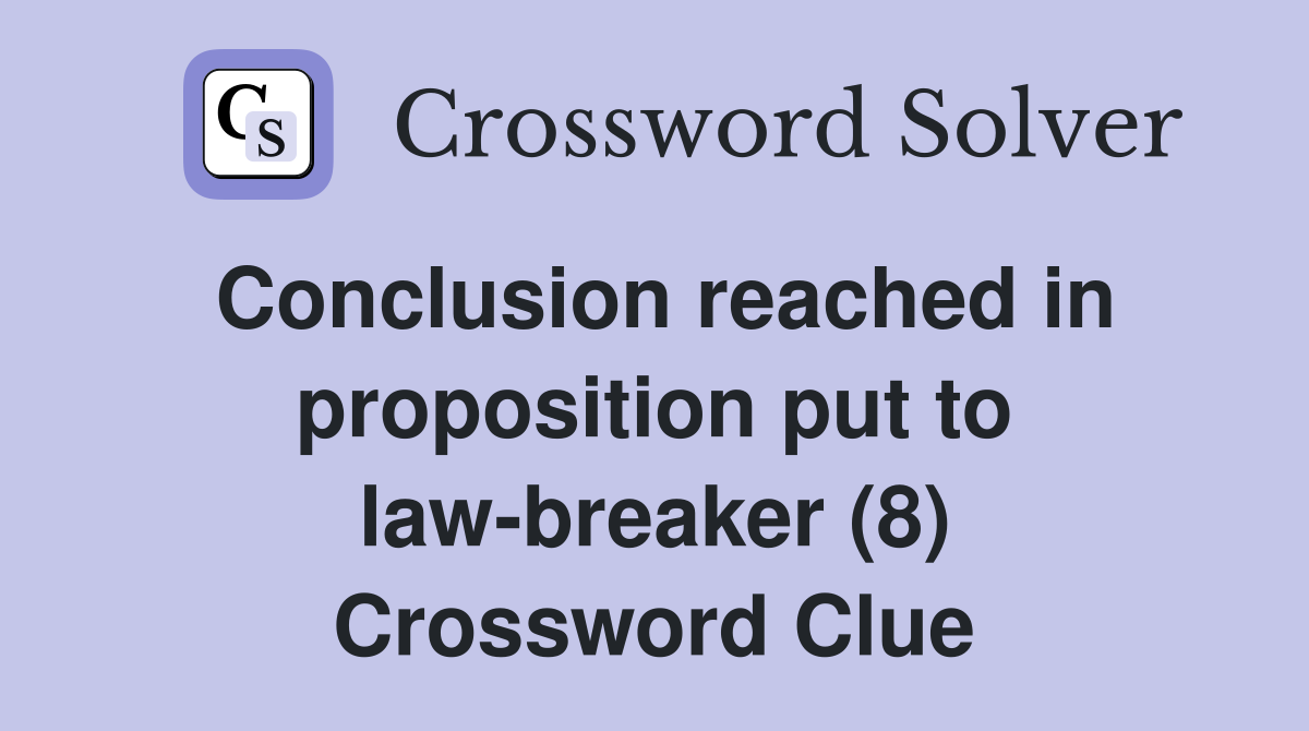 Conclusion reached in proposition put to law-breaker (8) Crossword Clue