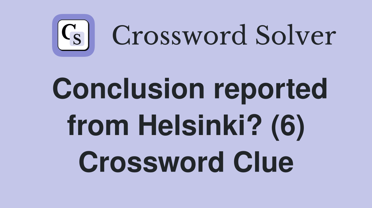 Conclusion reported from Helsinki? (6) Crossword Clue
