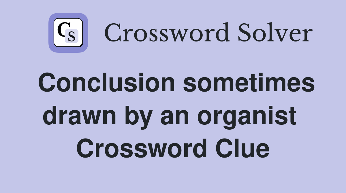 Conclusion sometimes drawn by an organist  Crossword Clue
