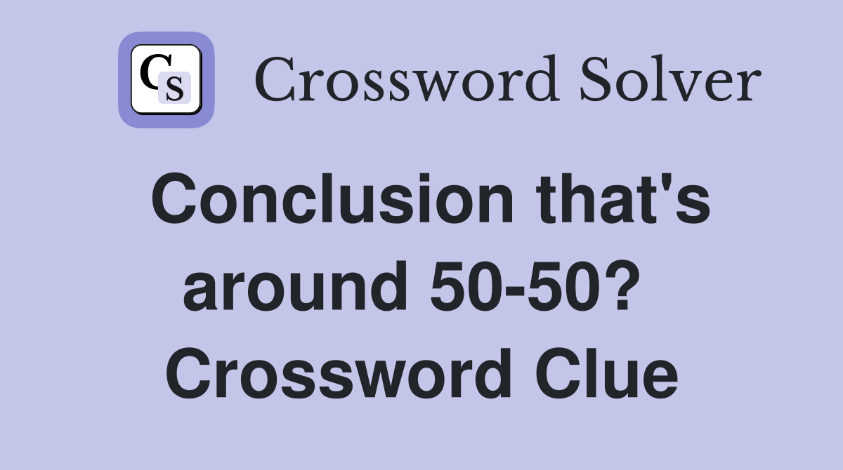 Conclusion that's around 50-50?  Crossword Clue