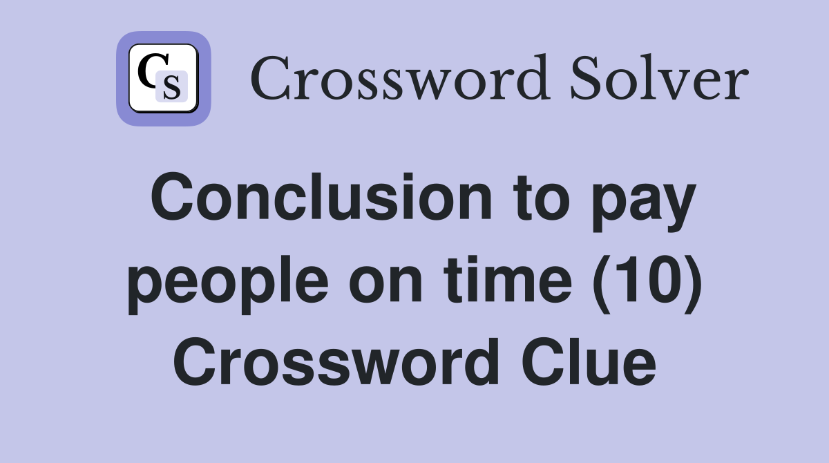 Conclusion to pay people on time (10) Crossword Clue