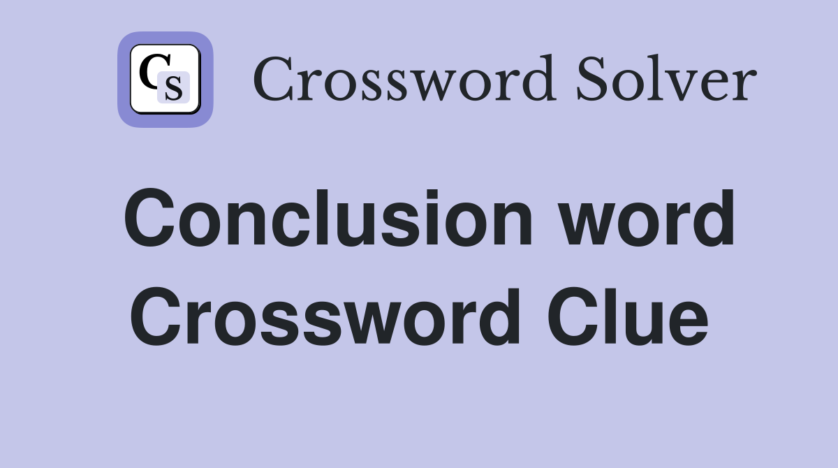 Conclusion word Crossword Clue