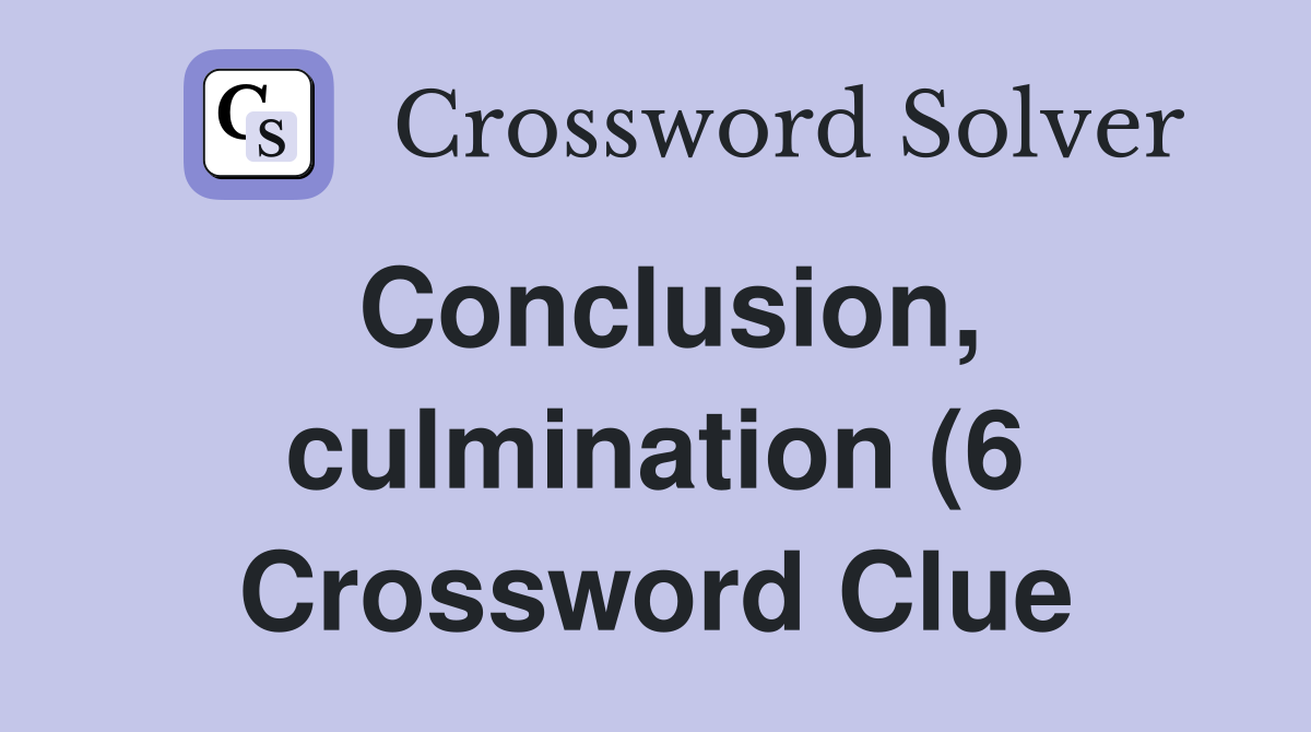 Conclusion culmination (6) Crossword Clue Answers Crossword Solver Conclusion culmination (6) Crossword Clue Answers Crossword Solver