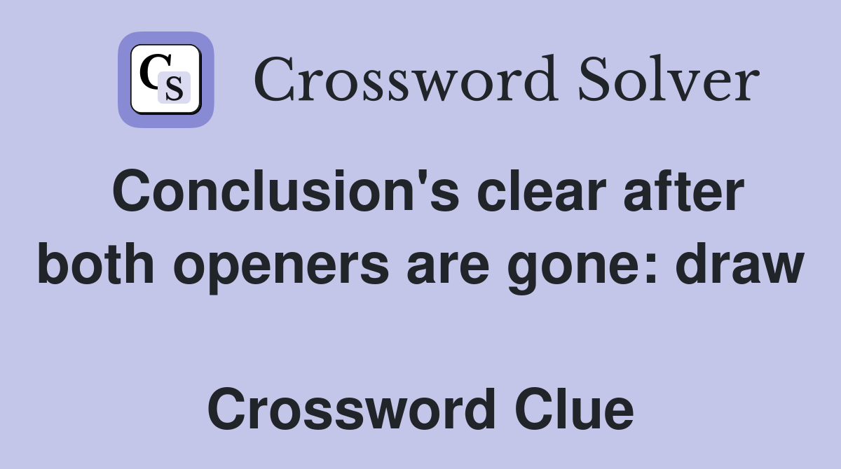 Conclusion's clear after both openers are gone: draw  Crossword Clue