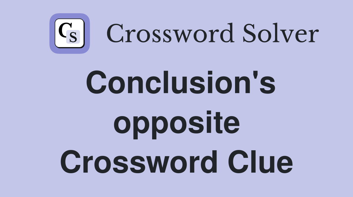 Conclusion's opposite Crossword Clue