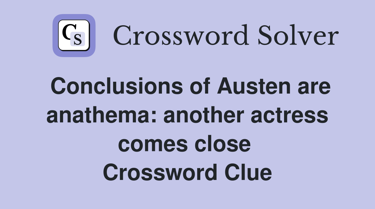 Conclusions of Austen are anathema: another actress comes close  Crossword Clue