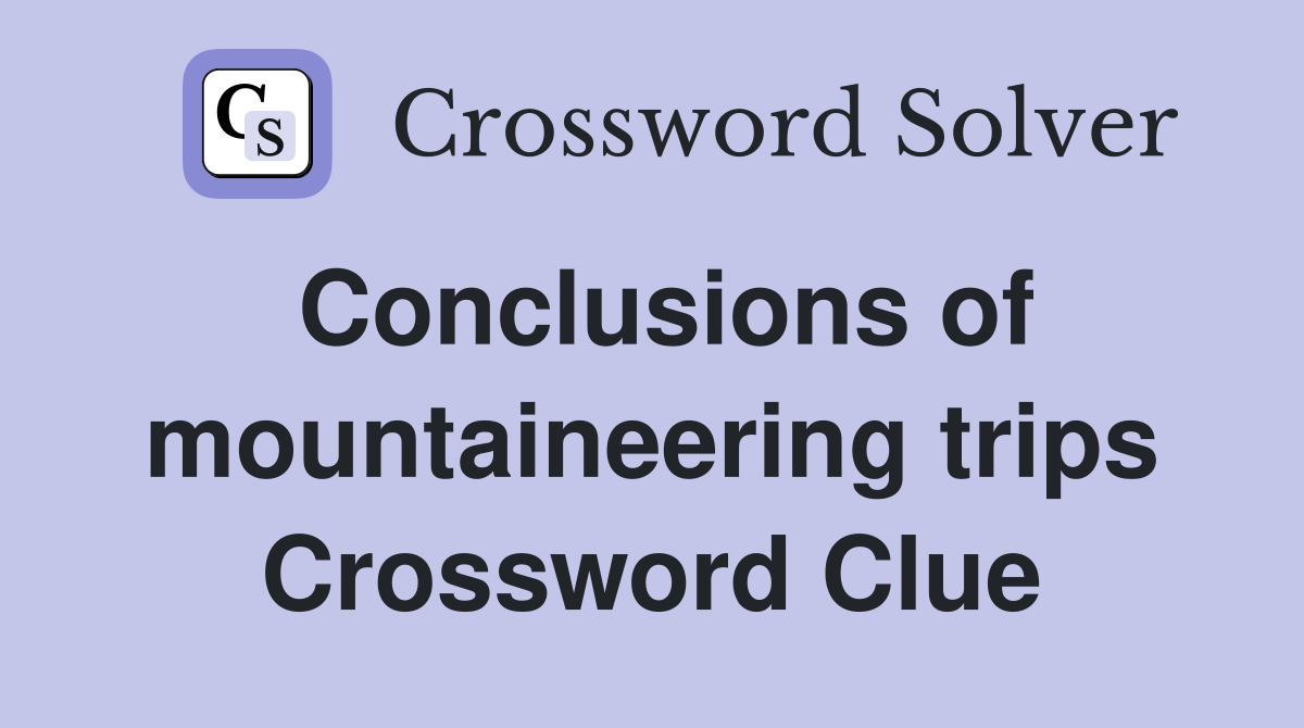 Conclusions of mountaineering trips Crossword Clue